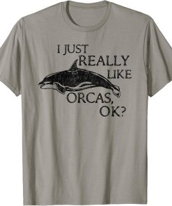 Orca Lover I Just Really Like Orcas OK? T-Shirt