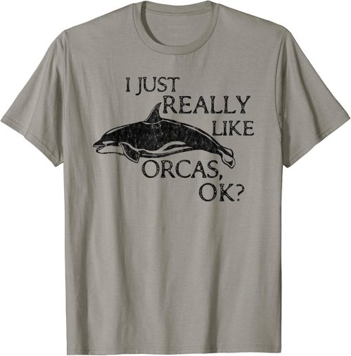 Orca Lover I Just Really Like Orcas OK? T-Shirt